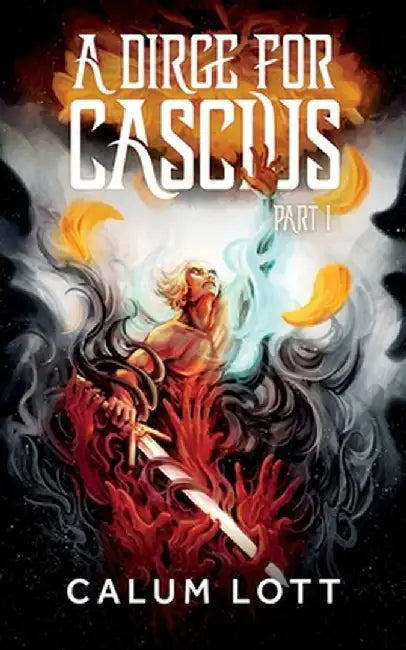 A Dirge For Cascius: Part I by Calum Lott