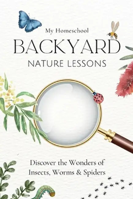 My Homeschool Backyard Nature Lessons: Discovering the wonders of insects, worms and spiders: A Seasonal Diary from Australia with Nature Watch by Michelle Morrow