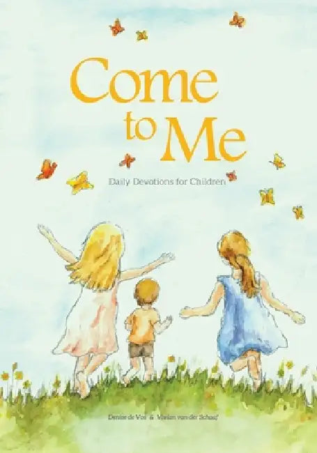 Come to Me: Daily Devotions for Children by Denise De Vos, Vivian Van Der Schaaf