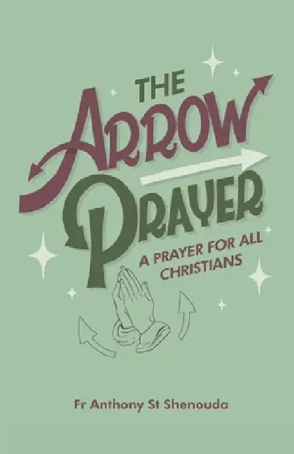 The Arrow Prayer: A Prayer for all Christians by Anthony St Shenouda