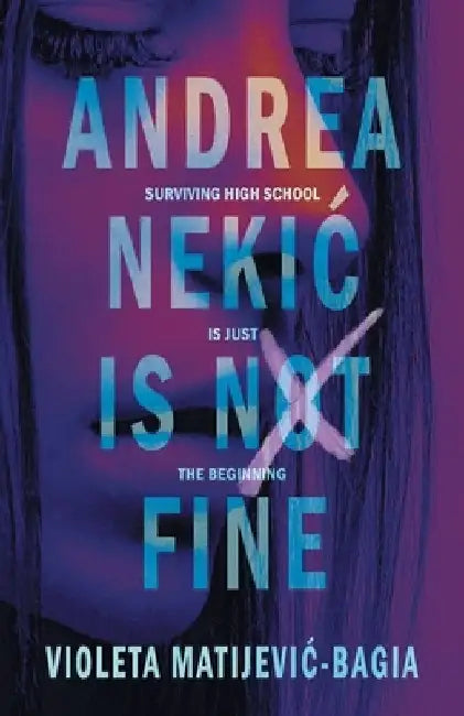 Andrea Nekic is NOT Fine: Surviving High School is Just the Beginning by Violeta Matijevic Bagia