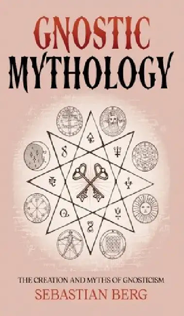 Gnostic Mythology: The Creation and Myths of Gnosticism by Berg