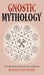 Gnostic Mythology: The Creation and Myths of Gnosticism by Berg