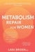 Metabolism Repair for Women: A Compassionate, Science-Based Guide to Balancing Insulin, Losing Weight, and Improving Health by Lara Briden