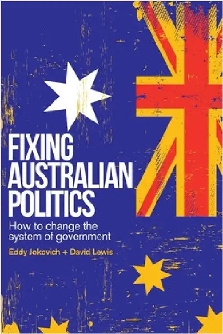 Fixing Australian Politics: How to change the system of government by Jokovich, Eddy