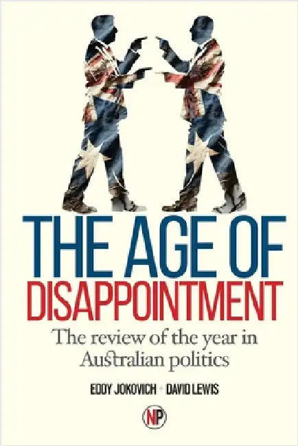 The Age Of Disappointment: The review of the year in Australian politics by Jokovich, Eddy