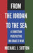 From the Jordan to the Sea: A Christian Response to Israel's War by Michael John Sutton