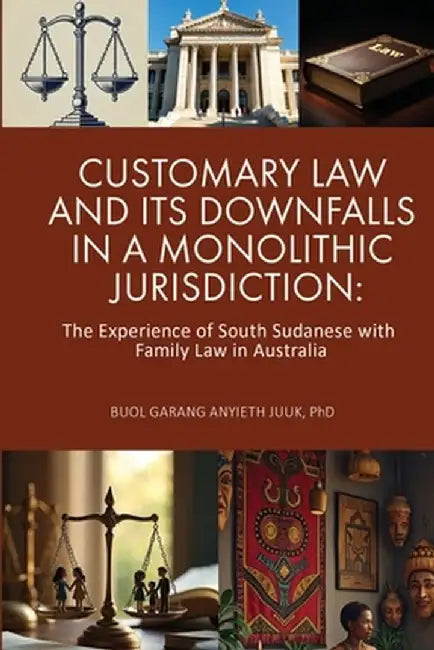 Customary Law and Its Downfalls in a Monolithic Jurisdiction by Buol Gerang Anyieth Juuk