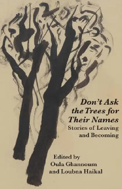 Don't Ask the Trees for Their Names by Oula Ghannoum, Loubna Haikal