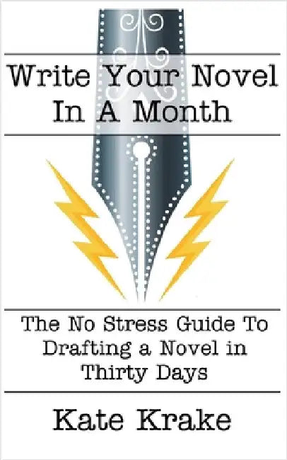 Write Your Novel In A Month: The No Stress Guide To Drafting A Novel in Thirty Days by Krake, Kate