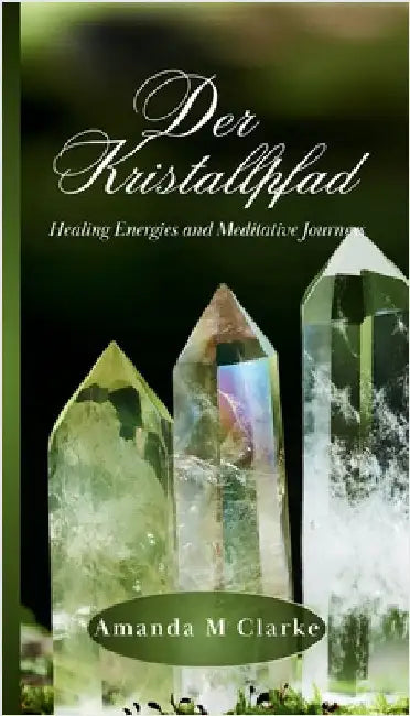 Der Kristallpfad: Heilende Energien und meditative Reisen by Clarke, Amanda M.