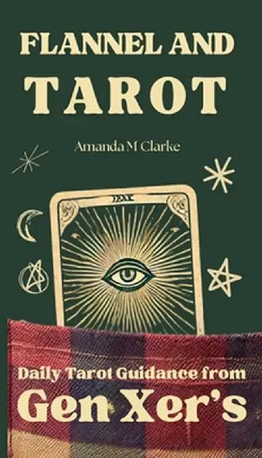 Flannel and Tarot: Daily Tarot Guidance from Gen Xer's by Amanda M. Clarke