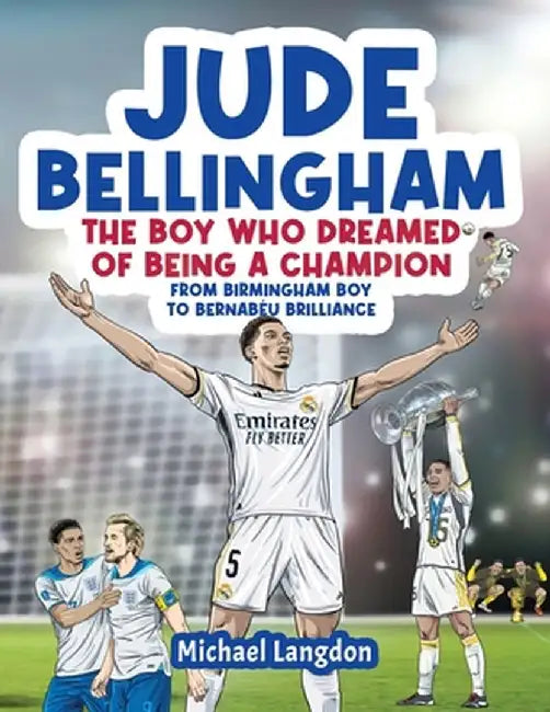 Jude Bellingham - The Boy Who Dreamed Of Being A Champion: From Birmingham Boy To Bernabéu Brilliance - A soccer book for kids 8-12 by Michael Langdon