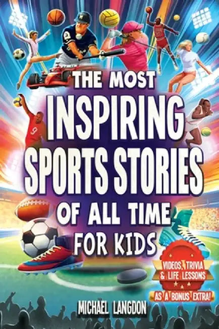 The Most Inspiring Sports Stories Of All Time For Kids!: The Ultimate Sport Book For Kids Ages 8-12 -- With extra Trivia, Videos and Life Lessons by Michael Langdon