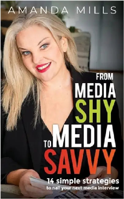 From Media Shy To Media Savvy: 14 Simple Strategies To Nail Your Next Media Interview by Millls, Amanda