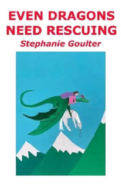 Even Dragons Need Rescuing by Stephanie Goulter