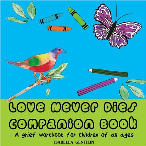 Love Never Dies Companion Book: A grief workbook for children of all ages by Isabella Gentilin