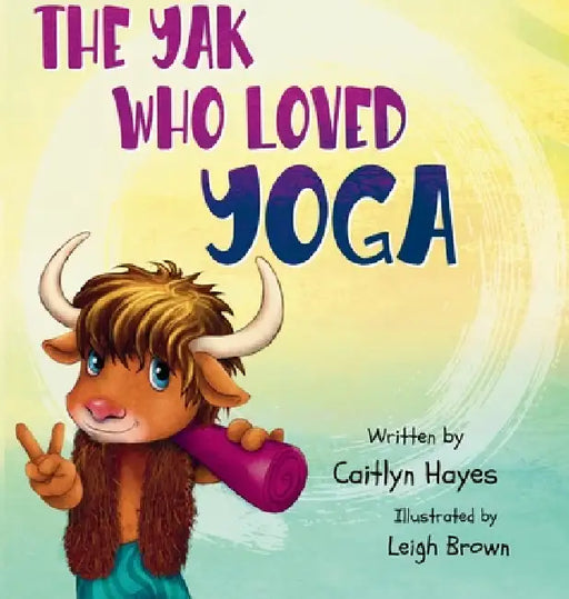 The Yak Who Loved Yoga by Caitlyn Hayes, Leigh Brown