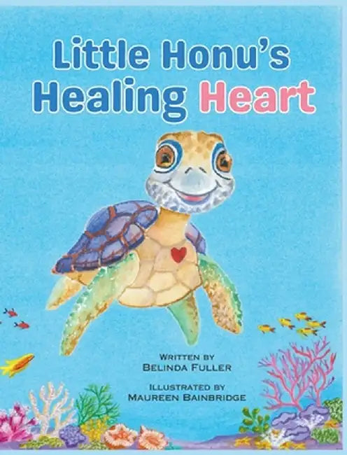 Little Honu's Healing Heart: Supporting children with practical and therapeutic ways to respond to distress following a traumatic event or difficul by Belinda Fuller