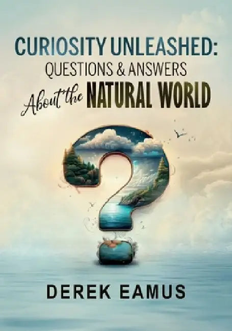 Curiosity Unleashed: Questions and Answers about the Natural World by Derek Eamus