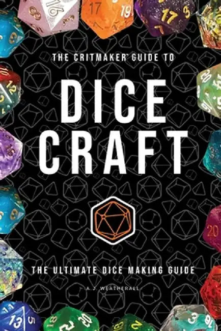 The Critmaker(TM) Guide to Dice Craft by A. J. Weatherall