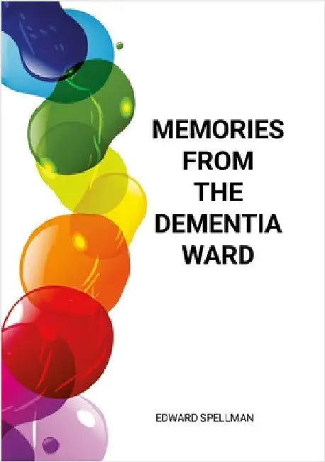 Memories from the dementia ward by Spellman, Edward