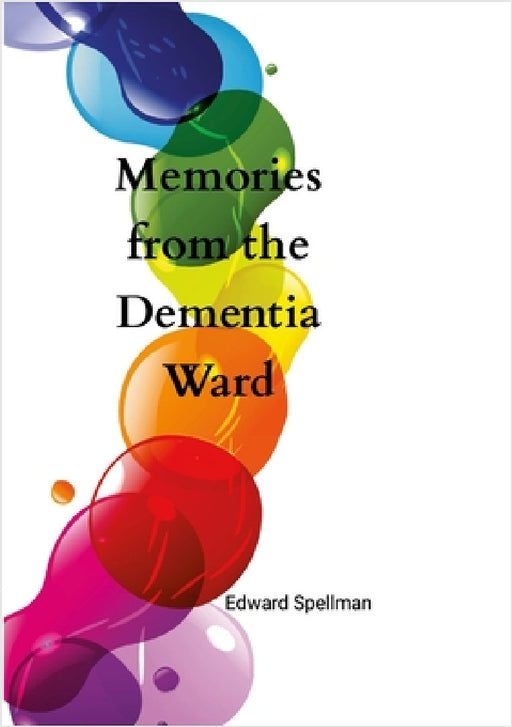 Memories from the dementia ward: Large Print Edition by Edward Spellman