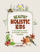 Healthy Holistic Kids: A Fun Learning Journey into Nature, Nutrition and Wellbeing by Chrissy Harada