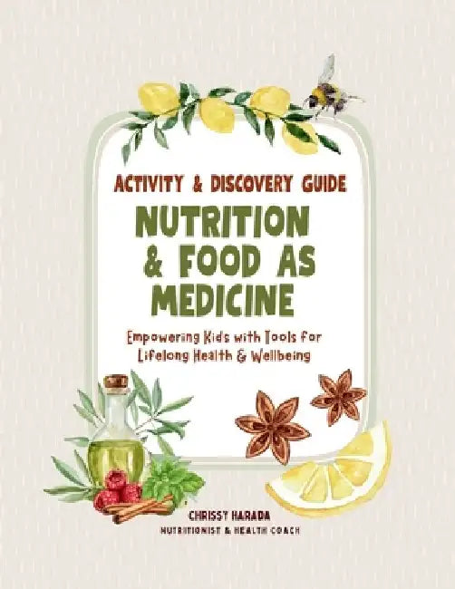 Nutrition & Food as Medicine: Activity & Discovery Guide by Chrissy Harada