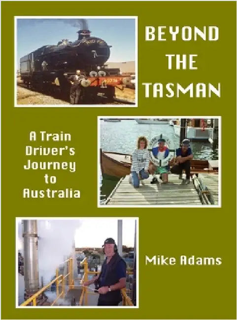Beyond the Tasman - A Train Driver's Journey to Australia: A Train Driver's Journey to Australia by Adams, Mike