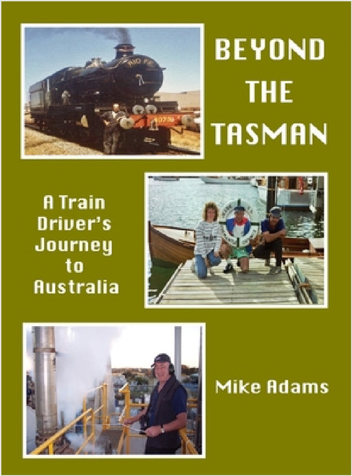 Beyond the Tasman - A Train Driver's Journey to Australia: A Train Driver's Journey to Australia by Mike Adams