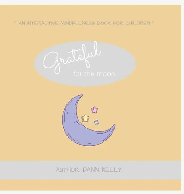 Grateful for the Moon: An interactive mindfulness book for children by Danni Kelly