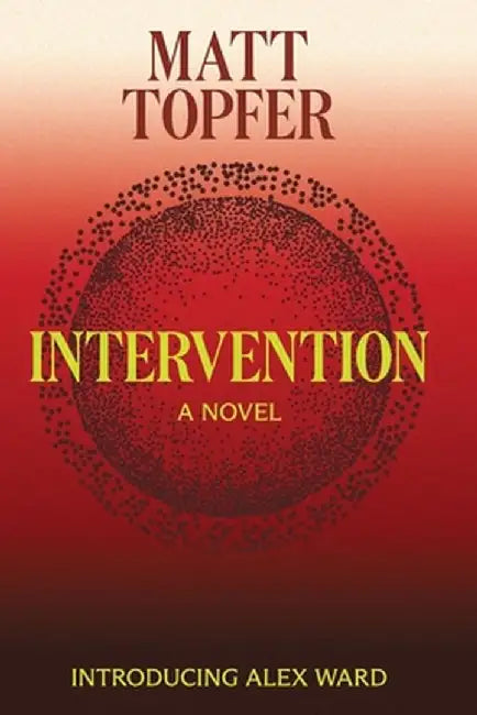 Intervention, An Alex Ward Thriller, Book 1 by Matt Topfer