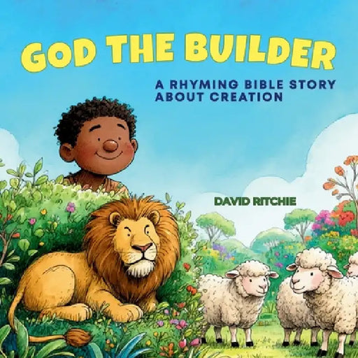 God the Builder: A Rhyming Bible Story about Creation by David Ritchie