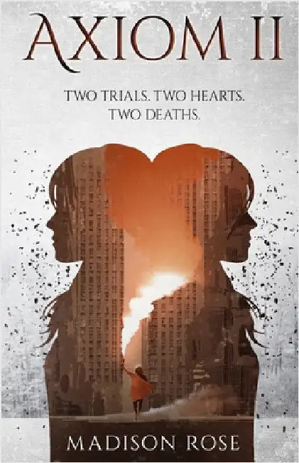 Axiom II: Two trials. Two hearts. Two deaths. by Rose, Madison