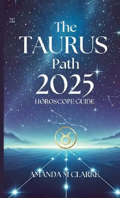 The Taurus Path: Your Daily 2025 Horoscope Guide by Amanda Clarke