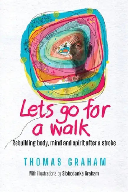 Let's go for a walk: Rebuilding body, mind and spirit after a stroke by Thomas Graham, Slobodanka Graham