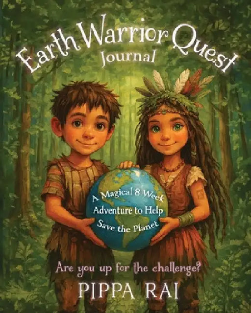 Earth Warrior Quest Journal: A Magical 8 Week Adventure to Help Save the Planet by Rai, Pippa