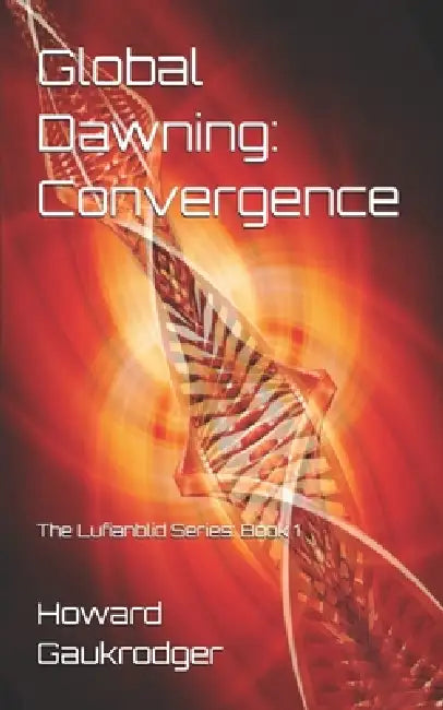 Global Dawning: Convergence: The Lufianblid Series Book 1 by Howard Gaukrodger
