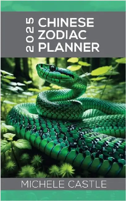 2025 Chinese Zodiac Planner: Daily Insights & Monthly Guidance for the Year of the Wood Snake by Castle, Michele