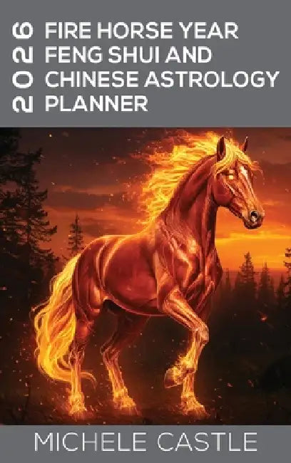 2026 Fire Horse Year: Feng Shui and Chinese Astrology Planner by Michele Castle, Pankaj Runthala