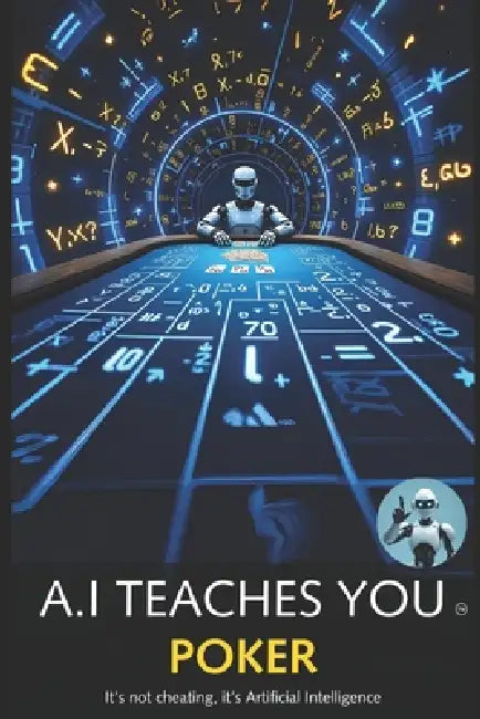 A.I Teaches You Poker: It's not cheating, it's Artificial Intelligence by A. I. Assistant