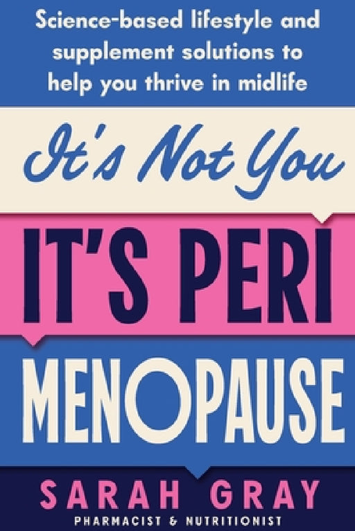 It's Not You, It's Perimenopause: Science-based lifestyle and supplement solutions to help you thrive in midlife by Sarah Gray