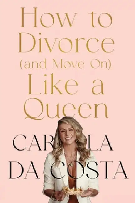 How to Divorce and Move On Like a Queen by Carla Da Costa
