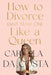 How to Divorce and Move On Like a Queen by Carla Da Costa