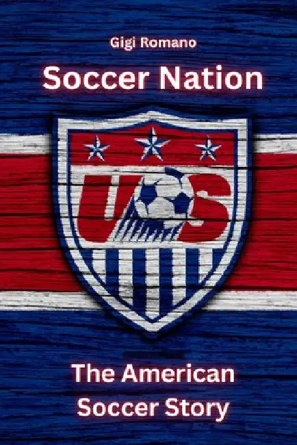 Soccer Nation: The American Soccer Story by Romano, Gigi