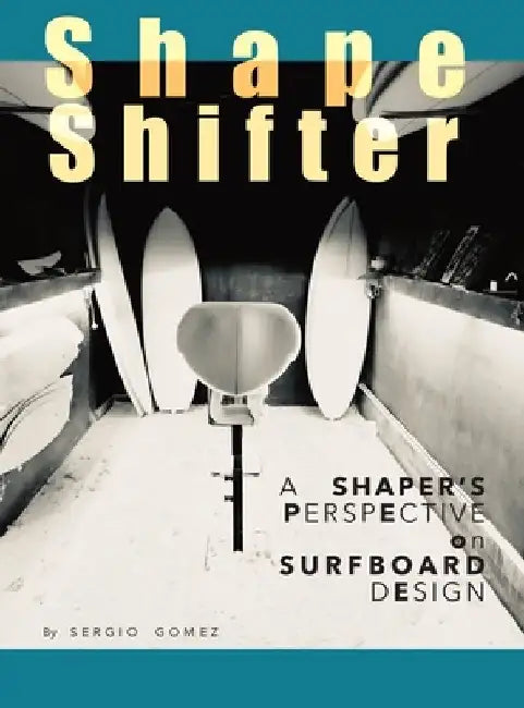 ShapeShifter: A Shaper's Perspective on Surfboard Design by Sergio A. Gomez