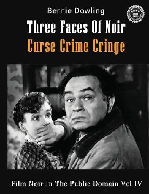 Three Faces Of Noir Curse Crime Cringe: Film Noir In The Public Domain Vol IV by Dowling, Bernie