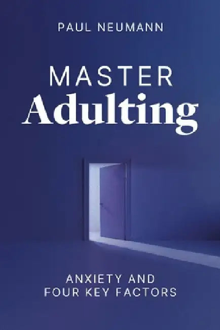 Master Adulting: Anxiety and Four Key Factors by Paul Neumann