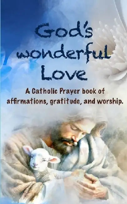 God's Wonderful Love: A Catholic Prayer Book of Affirmation, Gratitude, and Worship. by Deena Philip
